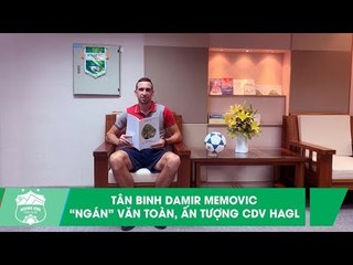 Tân binh Damir Memovic "ngán" Văn Toàn, ấn tượng cổ động viên HAGL,.. và những chia sẻ thú vị