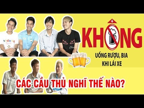 Văn Toàn, Tuấn Anh, Văn Thanh thừa nhận uống kém, toàn đội ủng hộ luật uống rượu bia, không lái xe