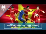 Nhìn lại màn ra mắt đỉnh cao của Tuấn Anh, Xuân Trường, Văn Toàn ở ĐT Việt Nam | HAGL Media