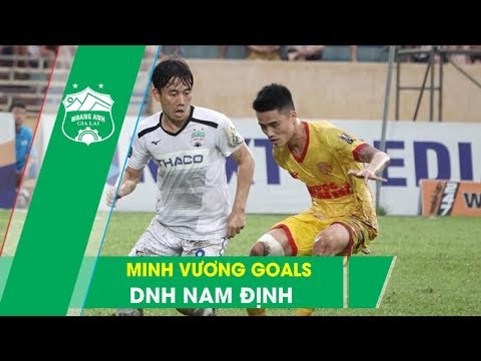 Trần Minh Vương | Những khoảnh khắc xuất thần "xé toang" khung thành DNH Nam Định | HAGL Media