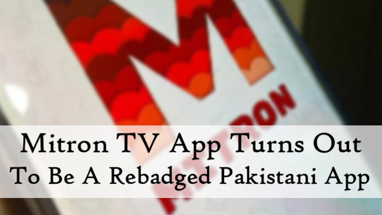 Mitron TV App Turns Out To Be A Rebadged Pakist...