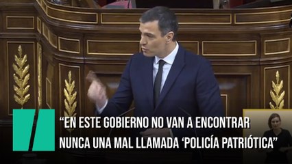 Sánchez, a Casado: "En este gobierno no van a encontrar nunca una mal llamada 'policía patriótica”