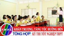 Phóng sự: Khẩn trương, tăng tốc hướng đến kỳ thi tốt nghiệp THPT