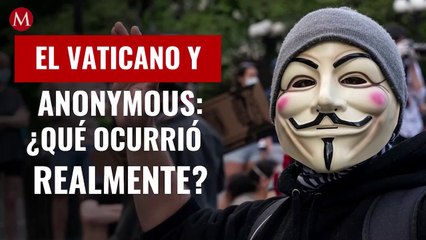 El Vaticano y Anonymous: ¿qué ocurrió realmente y por qué son tendencia?