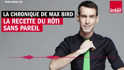 Le rôti sans pareil - La chronique de Max Bird