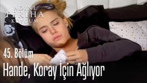 Hande, Koray için ağlıyor - Adını Feriha Koydum 45. Bölüm