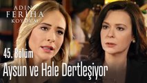 Aysun ve Hale dertleşiyor - Adını Feriha Koydum 45. Bölüm