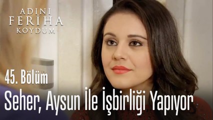 Seher arkadan iş çeviriyor - Adını Feriha Koydum 45. Bölüm