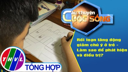 Rối loạn tăng động giảm chú ý ở trẻ - Làm sao để phát hiện và điều trị?