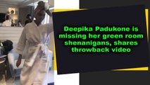 Deepika Padukone is missing her green room shenanigans shares throwback video