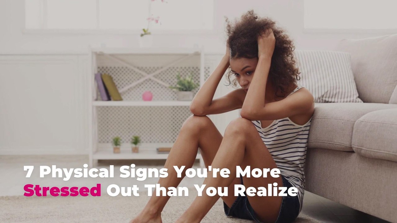 7 Physical Signs You're More Stressed Out Than You Realize