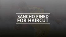 Breaking News - Sancho fined for haircut