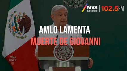 AMLO lamenta muerte de Giovanni