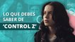 5 DATOS CURIOSOS DE CONTROL Z, LA NUEVA SERIE MEXICANA DE NETFLIX | 5 FUN FACTS OF CONTROL Z, THE NEW MEXICAN SERIES OF NETFLIX