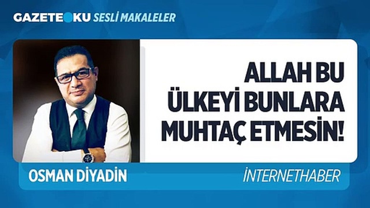ALLAH BU ÜLKEYİ BUNLARA MUHTAÇ ETMESİN! #OsmanDiyadin