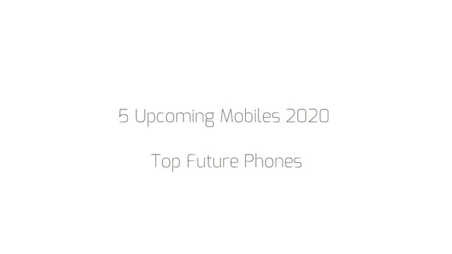 Top 5 Upcoming Mobiles 2020 – Top Future Phone