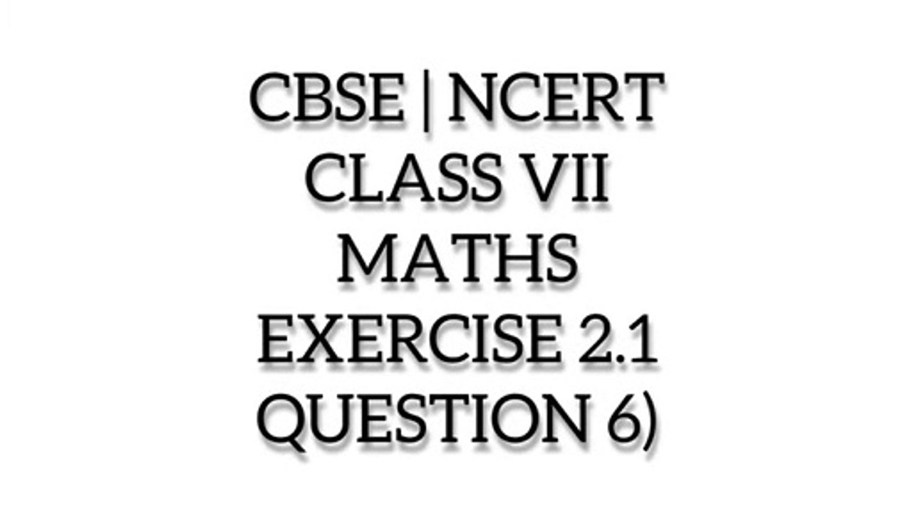 CBSE | NCERT | CLASS 7 | MATHS | EXERCISE 2.1 | QUESTION 6)