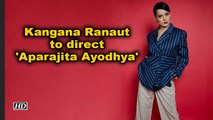 Kangana Ranaut to direct 'Aparajita Ayodhya'