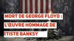 Mort de George Floyd : l'œuvre hommage de l'artiste Banksy