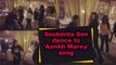 Sushmita Sen dance to 'Aankh Marey' song