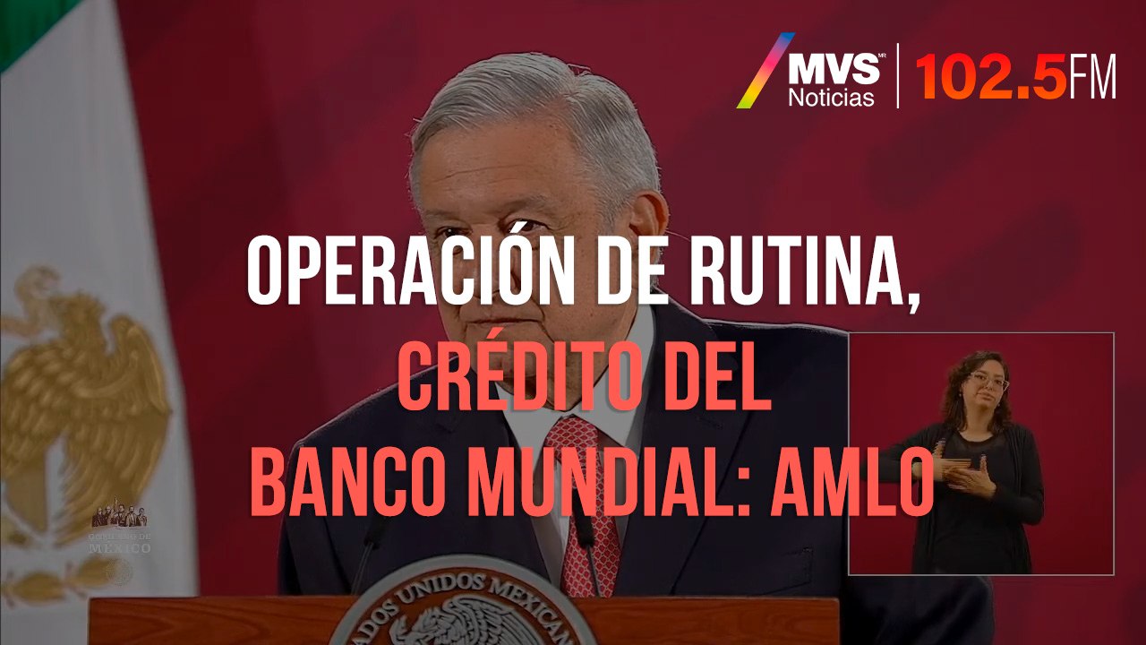 Operación de rutina, crédito del Banco Mundial: AMLO