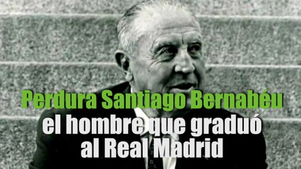Perdura Santiago Bernabéu, el hombre que graduó al Real Madrid