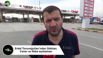 Erdal Torunoğulları’ndan Gökhan, Caner ve Atiba açıklaması