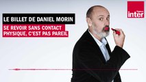 Se revoir sans contact physique, c'est pas pareil - Le billet de Daniel Morin