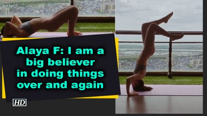 Alaya F- I am a big believer in doing things over and again