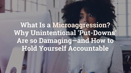 What Is a Microaggression? Why Unintentional 'Put-Downs' Are so Damaging—and How to Hold Y