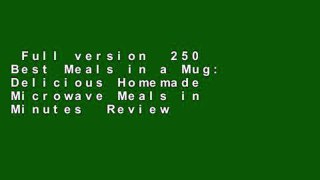 Full version  250 Best Meals in a Mug: Delicious Homemade Microwave Meals in Minutes  Review