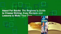 About For Books  The Beginner's Guide to Cheese Making: Easy Recipes and Lessons to Make Your Own
