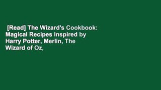 [Read] The Wizard's Cookbook: Magical Recipes Inspired by Harry Potter, Merlin, The Wizard of Oz,