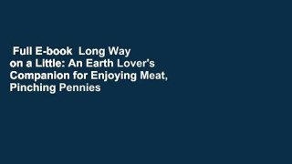 Full E-book  Long Way on a Little: An Earth Lover's Companion for Enjoying Meat, Pinching Pennies