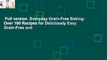 Full version  Everyday Grain-Free Baking: Over 100 Recipes for Deliciously Easy Grain-Free and