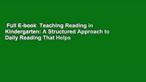 Full E-book  Teaching Reading in Kindergarten: A Structured Approach to Daily Reading That Helps