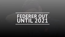 Breaking News - Federer out until 2021