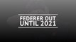 Breaking News - Federer out until 2021