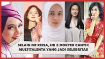 Selain Dokter Reisa, Ini 5 Dokter Cantik Multitalenta yang Jadi Selebritas