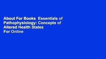 About For Books  Essentials of Pathophysiology: Concepts of Altered Health States  For Online