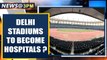 Delhi Coronavirus: Will stadiums be converted into makeshift Covid hospitals? | Oneindia News