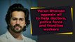 Varun Dhawan appeals all to help doctors, police force and frontline workers