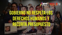 Gobierno no respeta los derechos humanos y recorta presupuesto