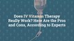 Does IV Vitamin Therapy Really Work? Here Are the Pros and Cons, According to Experts