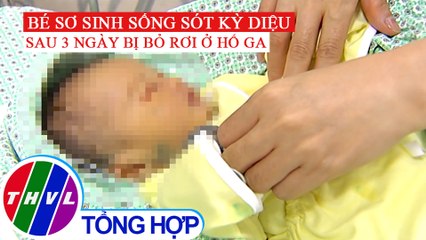 Hành trình sống sót kỳ diệu của bé sơ sinh bị bỏ rơi 3 ngày ở hố ga