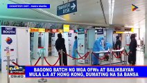 Bagong batch ng mga OFWs at balikbayan mula L.A. at Hong Kong, dumating na sa bansa