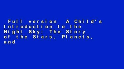 Full version  A Child's Introduction to the Night Sky: The Story of the Stars, Planets, and
