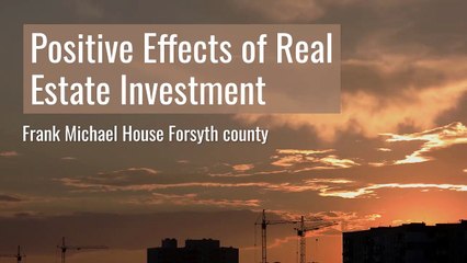 Positive Effects of Real Estate Investment- Frank Michael House Forsyth county