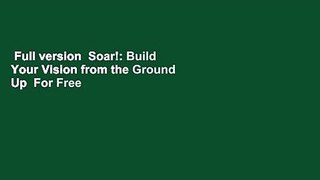 Full version  Soar!: Build Your Vision from the Ground Up  For Free