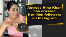 Hina Khan crosses 8 million followers on Insta